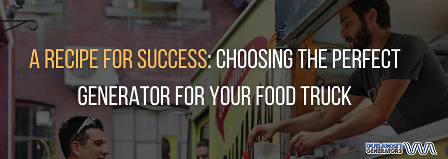 A Recipe for Success: Choosing the Perfect Generator for Your Food Truck